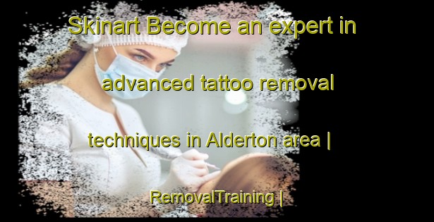 Skinart Become an expert in advanced tattoo removal techniques in Alderton area | RemovalTraining | RemovalClasses | SkinartTraining-United Kingdom